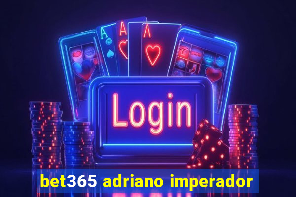 bet365 adriano imperador
